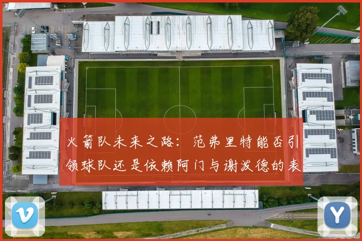 火箭队未来之路：范弗里特能否引领球队还是依赖阿门与谢泼德的表现